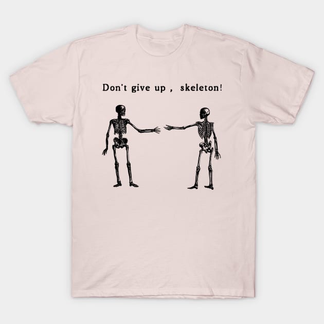 Don't Give Up, Skeletons! T-Shirt by ClaasConflict